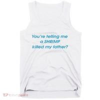 You’Re Telling Me A Shrimp Killed My Father Tank Top thumb 0