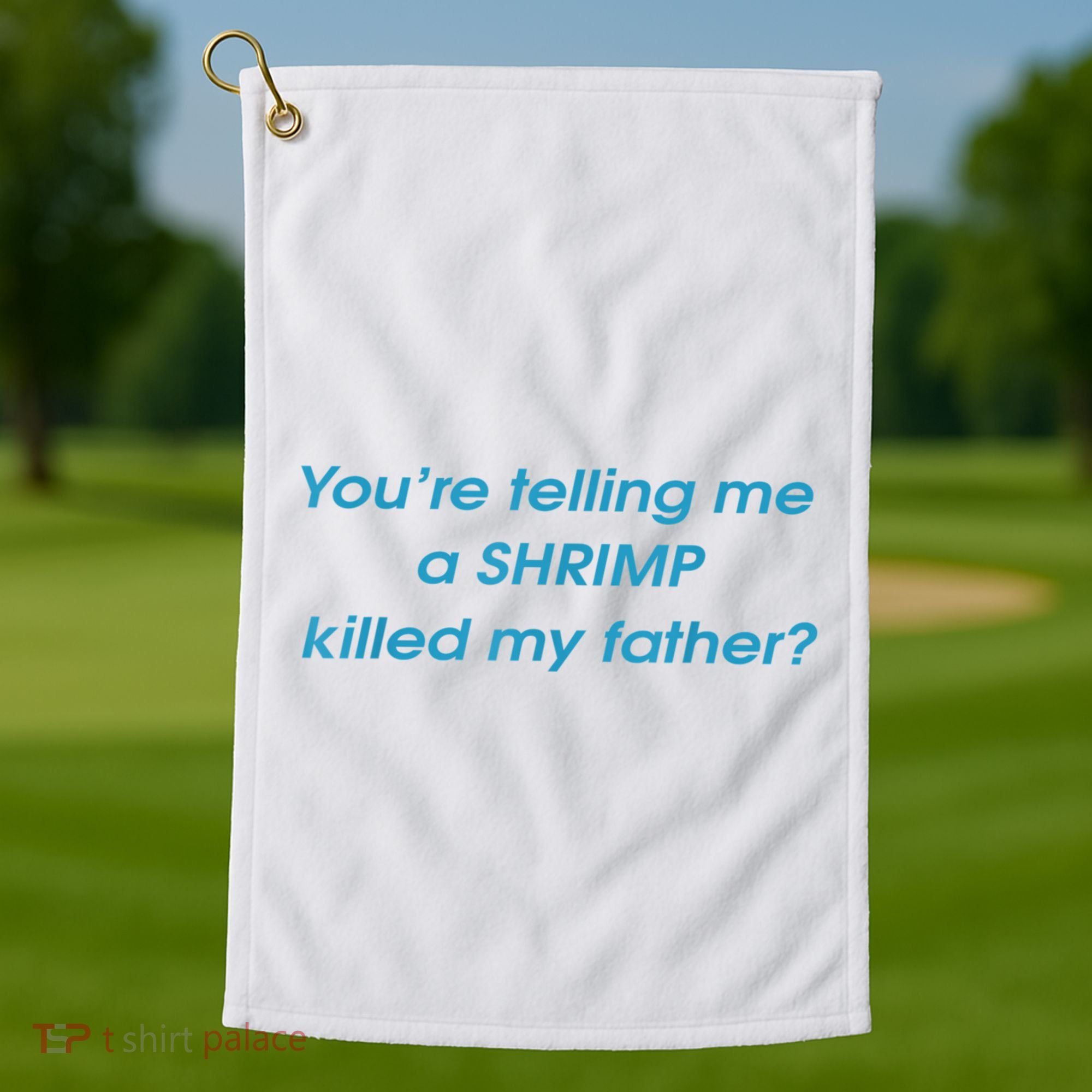 You’Re Telling Me A Shrimp Killed My Father Golf Towel