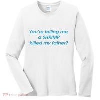 You’Re Telling Me A Shrimp Killed My Father Women's Long Sleeve Shirt thumb 0