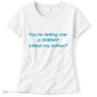 You’Re Telling Me A Shrimp Killed My Father Women's T-Shirt thumb 0