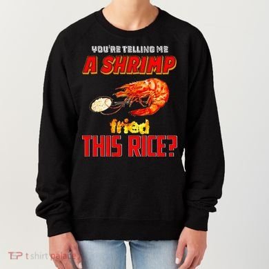 YouRe Telling Me A Shrimp Fried This Rice Women's Sweatshirt