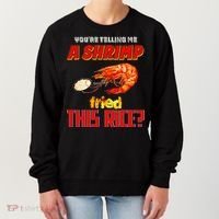 YouRe Telling Me A Shrimp Fried This Rice Women's Sweatshirt thumb 0