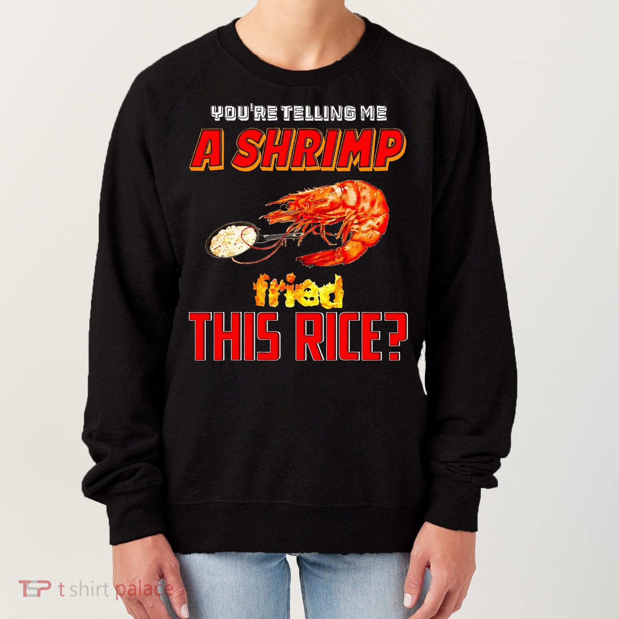 YouRe Telling Me A Shrimp Fried This Rice Women's Sweatshirt