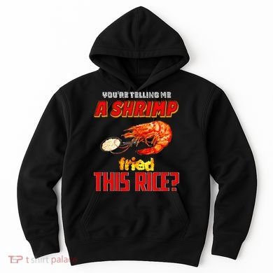 YouRe Telling Me A Shrimp Fried This Rice Hoodie