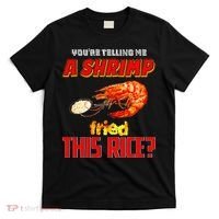 YouRe Telling Me A Shrimp Fried This Rice T-Shirt thumb 0