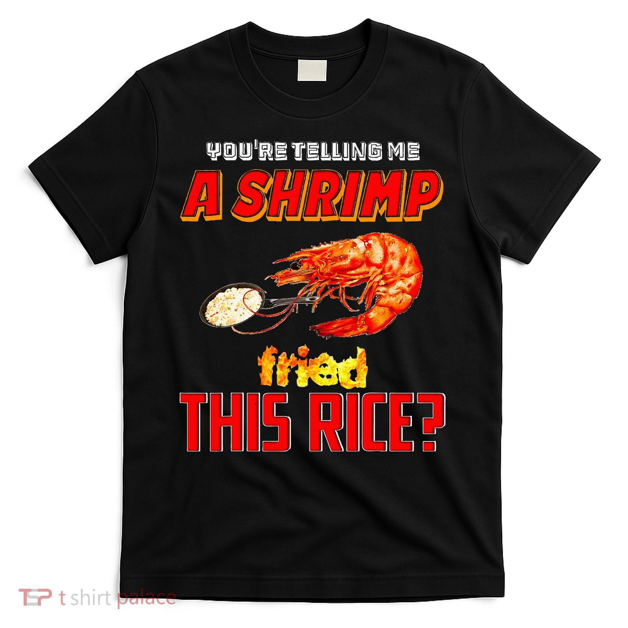 YouRe Telling Me A Shrimp Fried This Rice T-Shirt