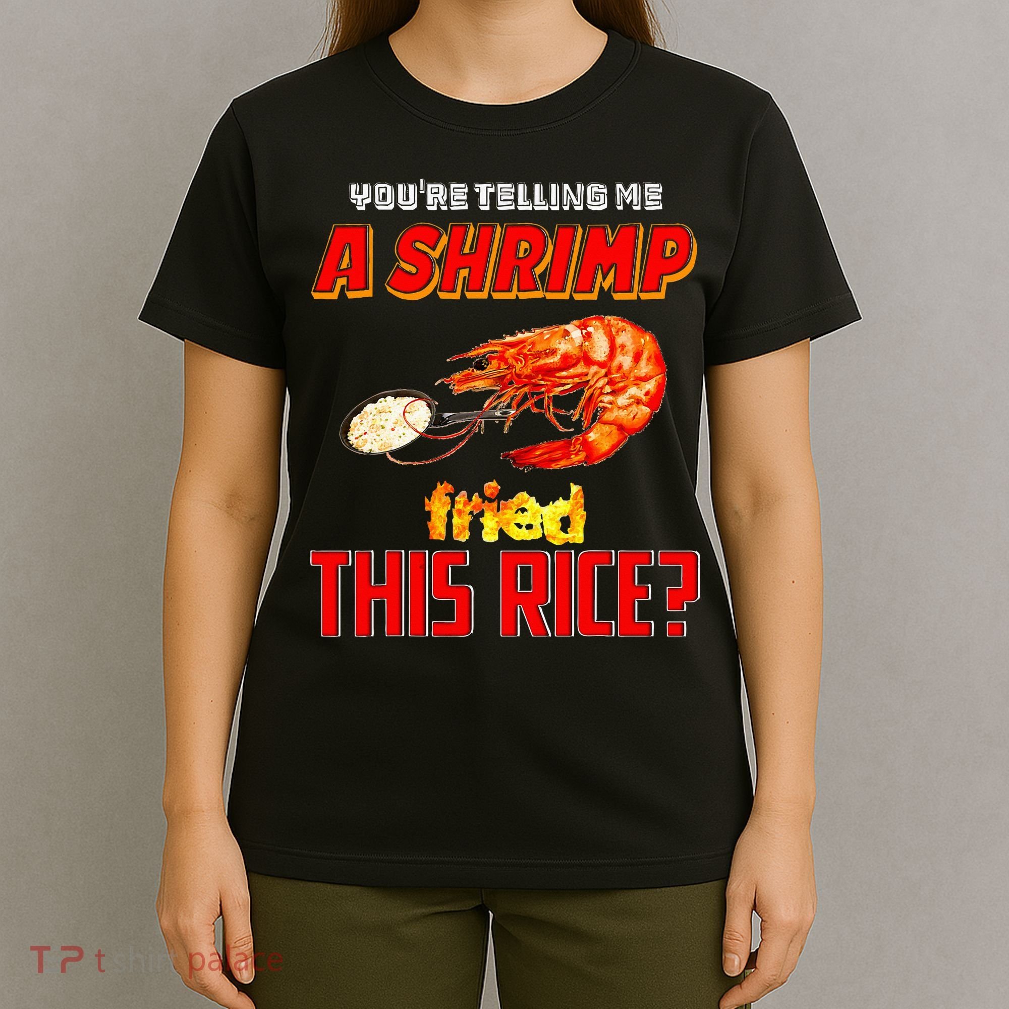 YouRe Telling Me A Shrimp Fried This Rice T-Shirt