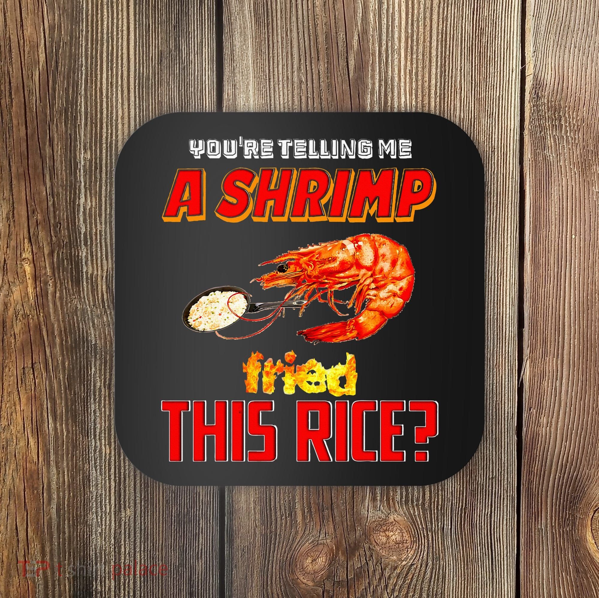 YouRe Telling Me A Shrimp Fried This Rice Coaster