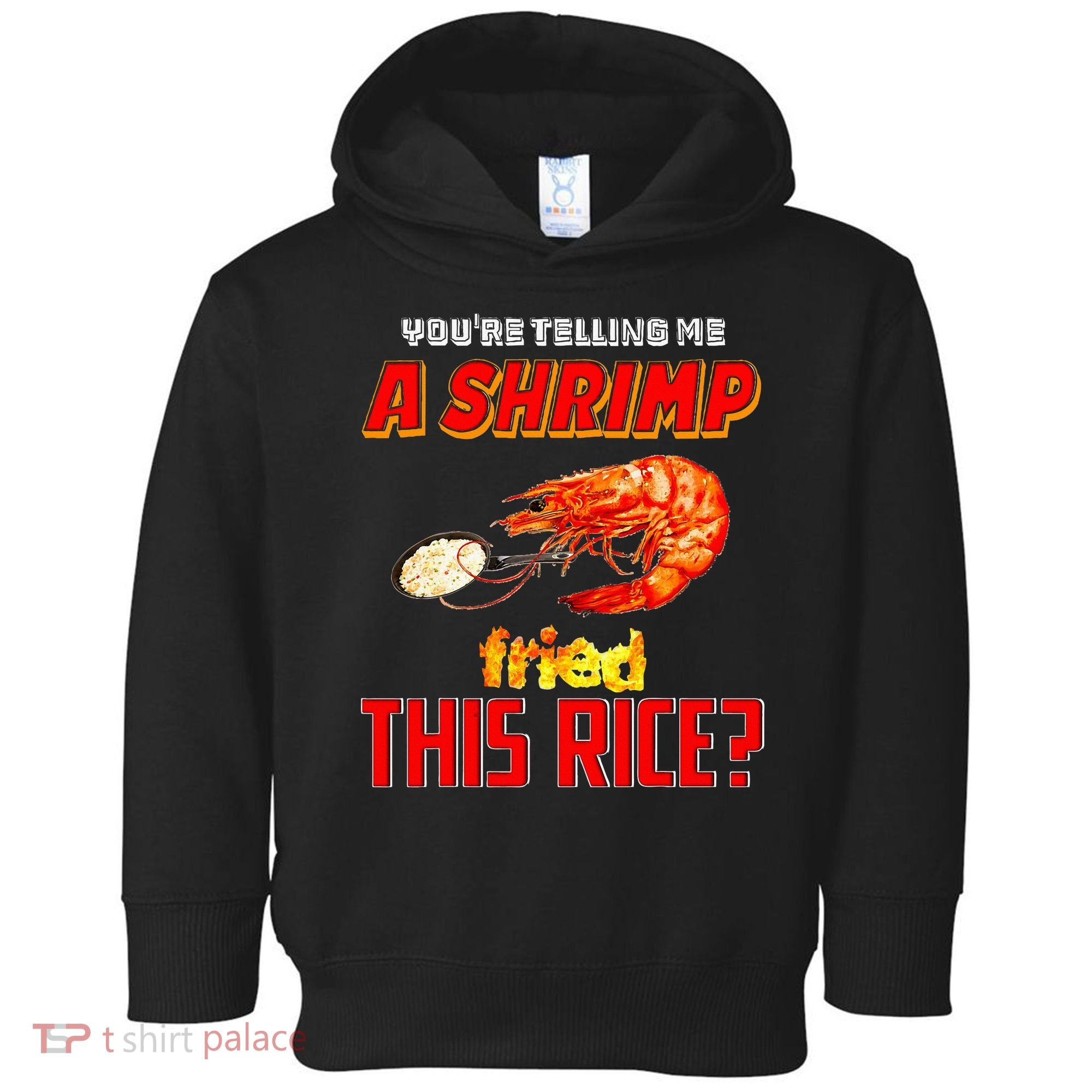 YouRe Telling Me A Shrimp Fried This Rice Toddler Hoodie