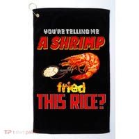 YouRe Telling Me A Shrimp Fried This Rice Golf Towel thumb 0