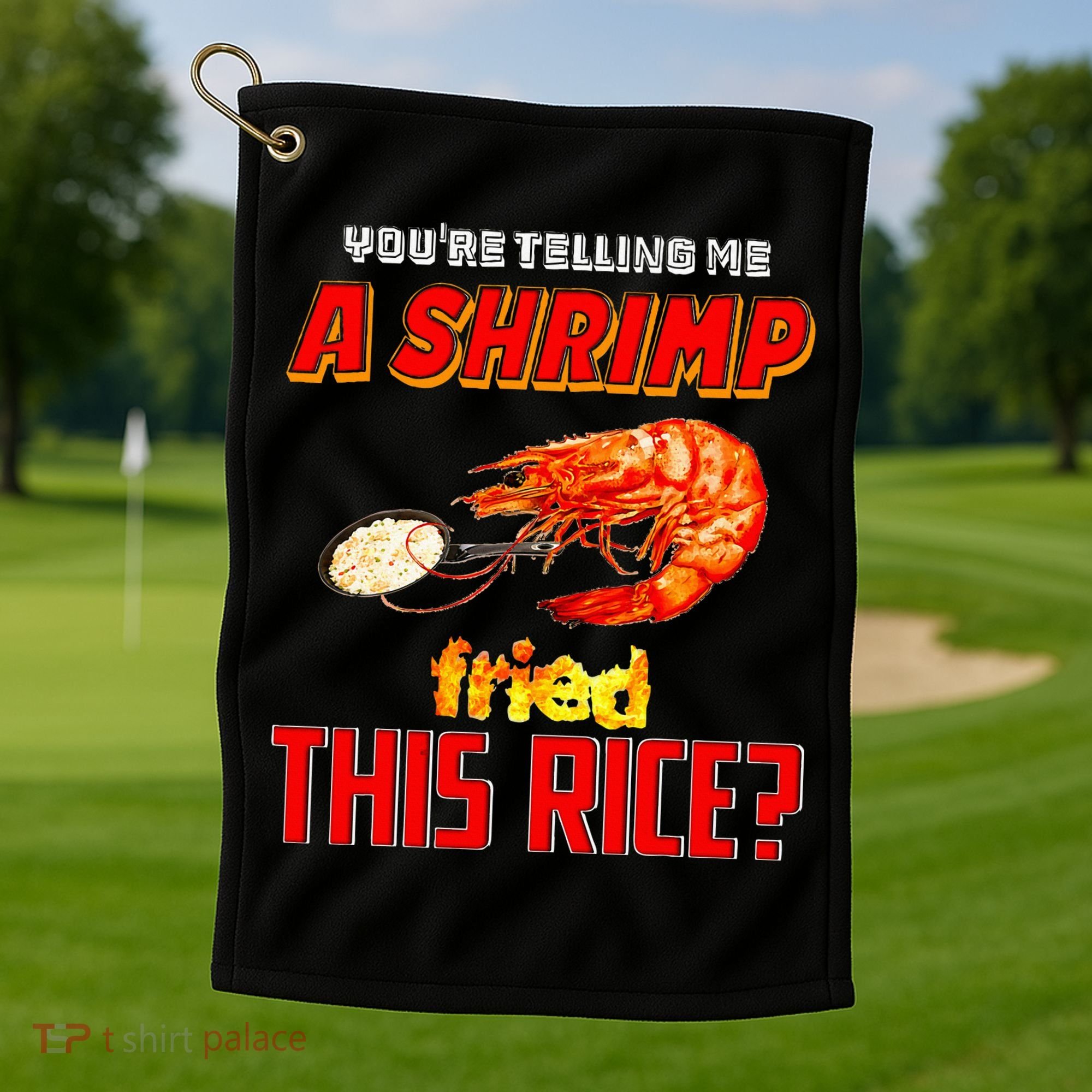 YouRe Telling Me A Shrimp Fried This Rice Golf Towel