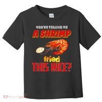 YouRe Telling Me A Shrimp Fried This Rice Toddler T-Shirt thumb 0
