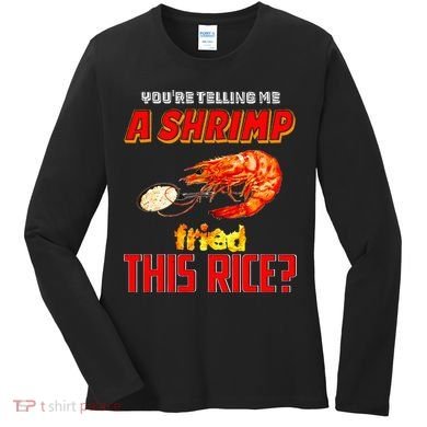 YouRe Telling Me A Shrimp Fried This Rice Women's Long Sleeve Shirt