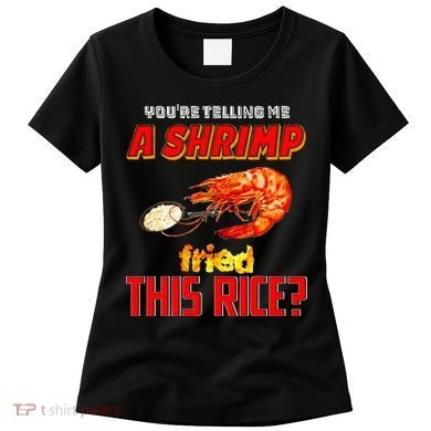 YouRe Telling Me A Shrimp Fried This Rice Women's T-Shirt