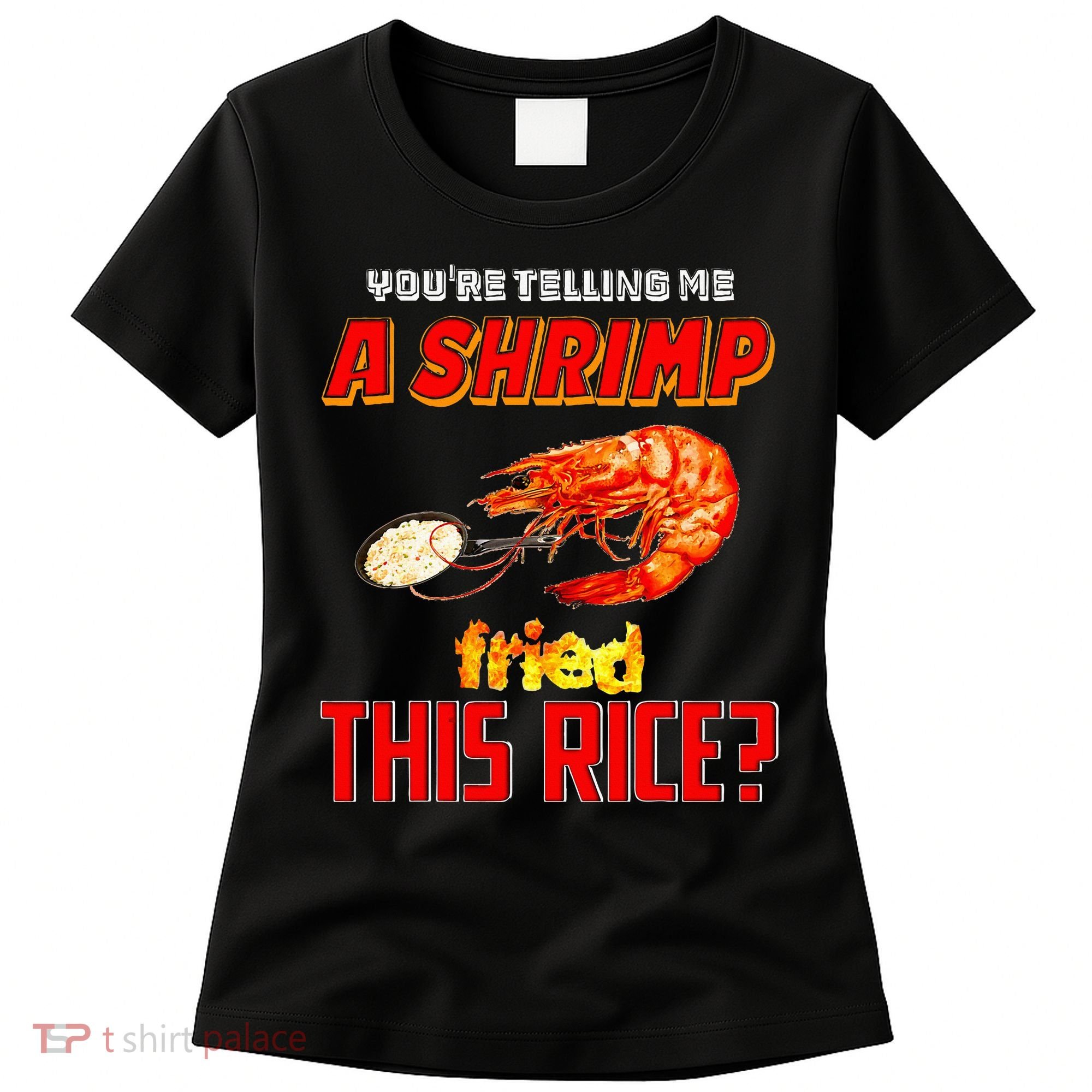 YouRe Telling Me A Shrimp Fried This Rice Women's T-Shirt