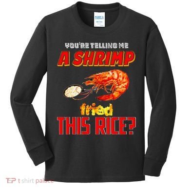 YouRe Telling Me A Shrimp Fried This Rice Kids Long Sleeve Shirt