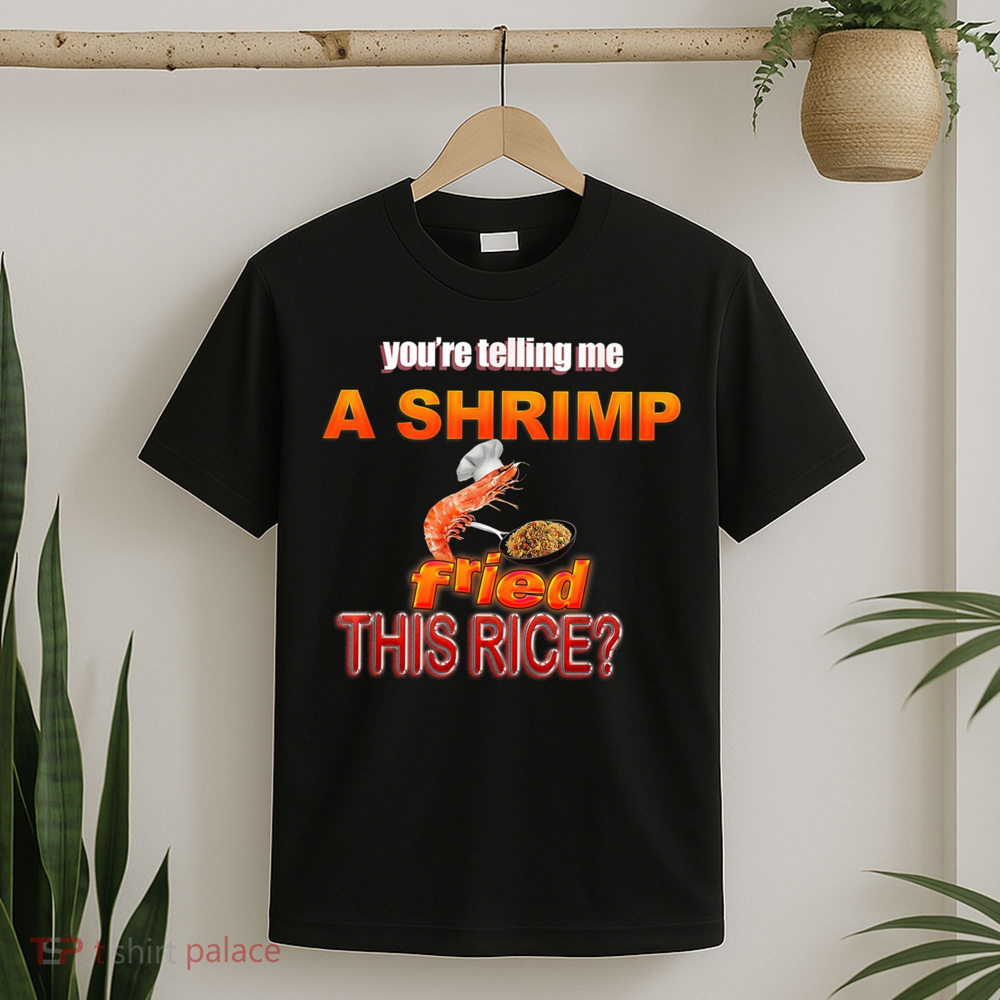 You’Re Telling Me A Shrimp Fried This Rice? Funny Dank Meme T-Shirt