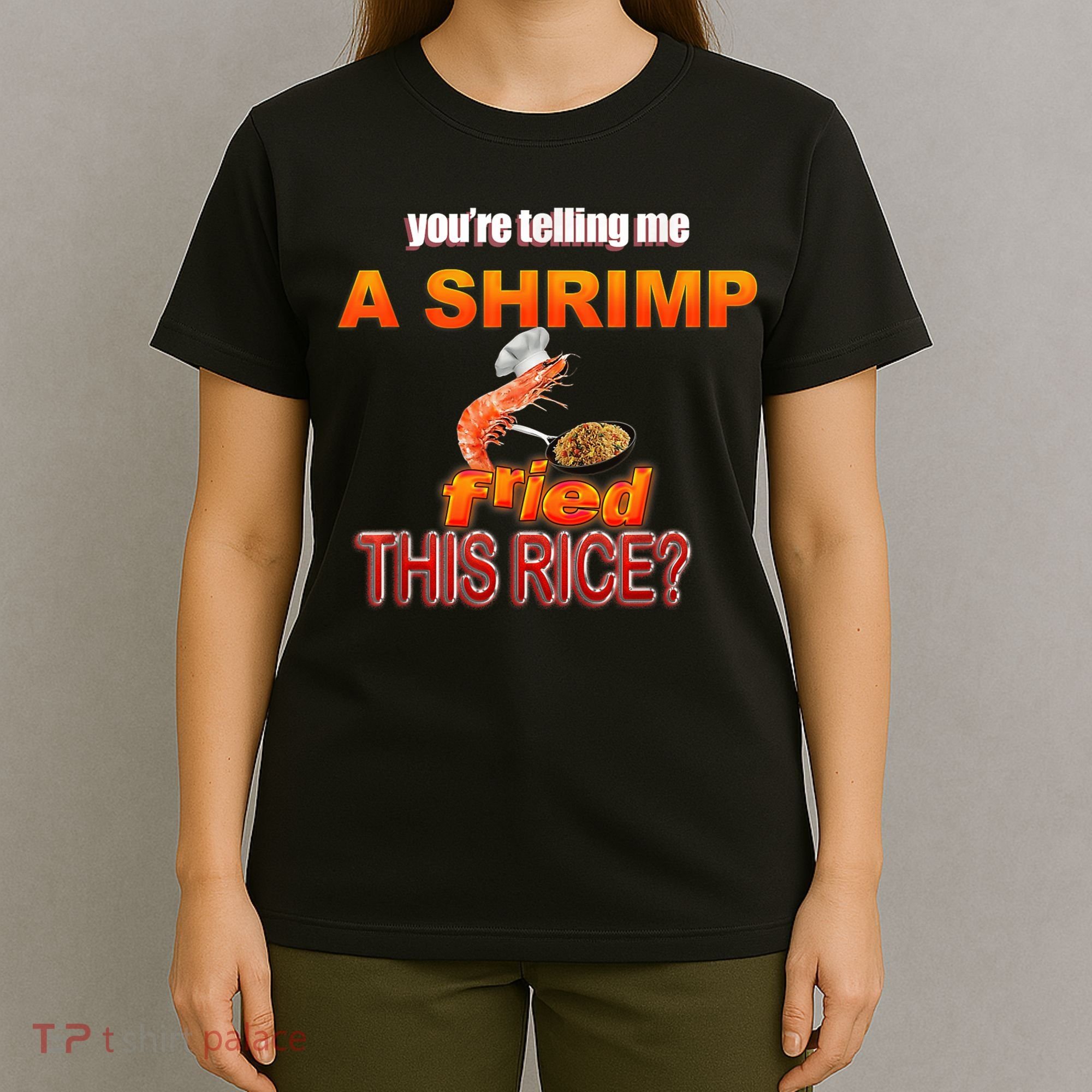 You’Re Telling Me A Shrimp Fried This Rice? Funny Dank Meme T-Shirt