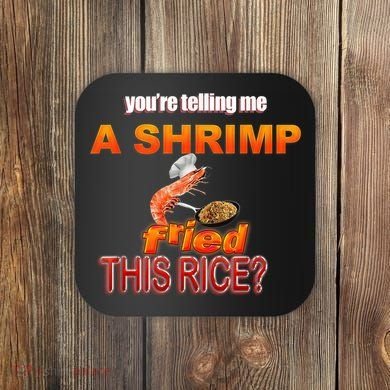 You’Re Telling Me A Shrimp Fried This Rice? Funny Dank Meme Coaster