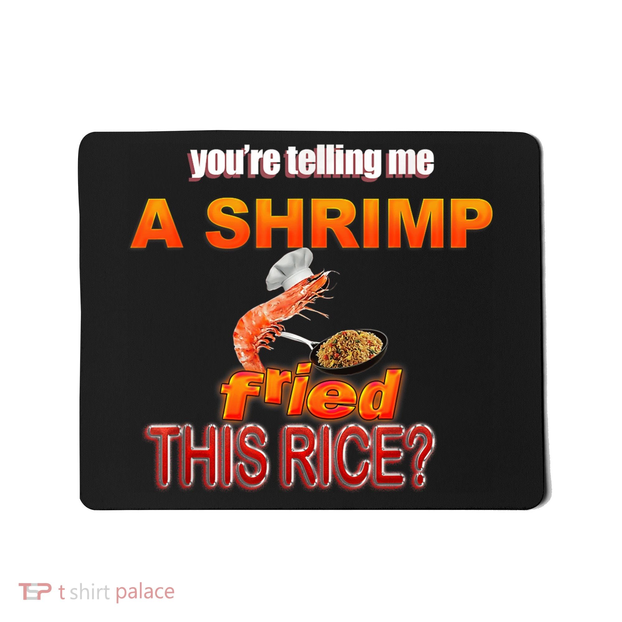 You’Re Telling Me A Shrimp Fried This Rice? Funny Dank Meme Mousepad