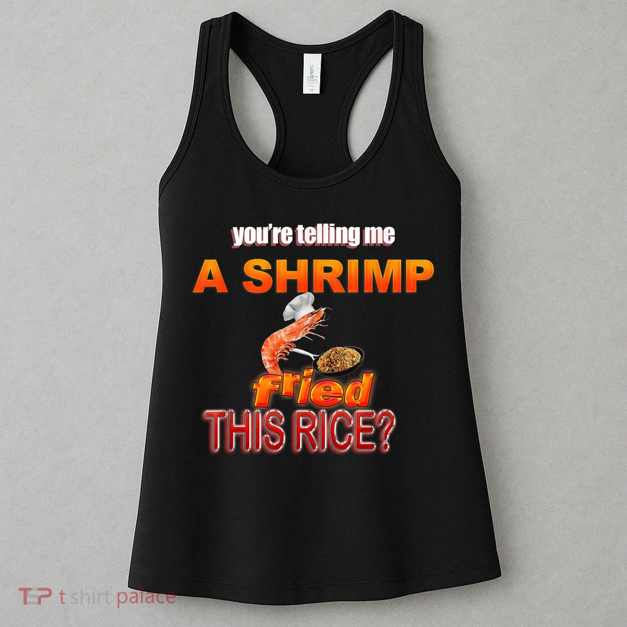 You’Re Telling Me A Shrimp Fried This Rice? Funny Dank Meme Women's Tank Top