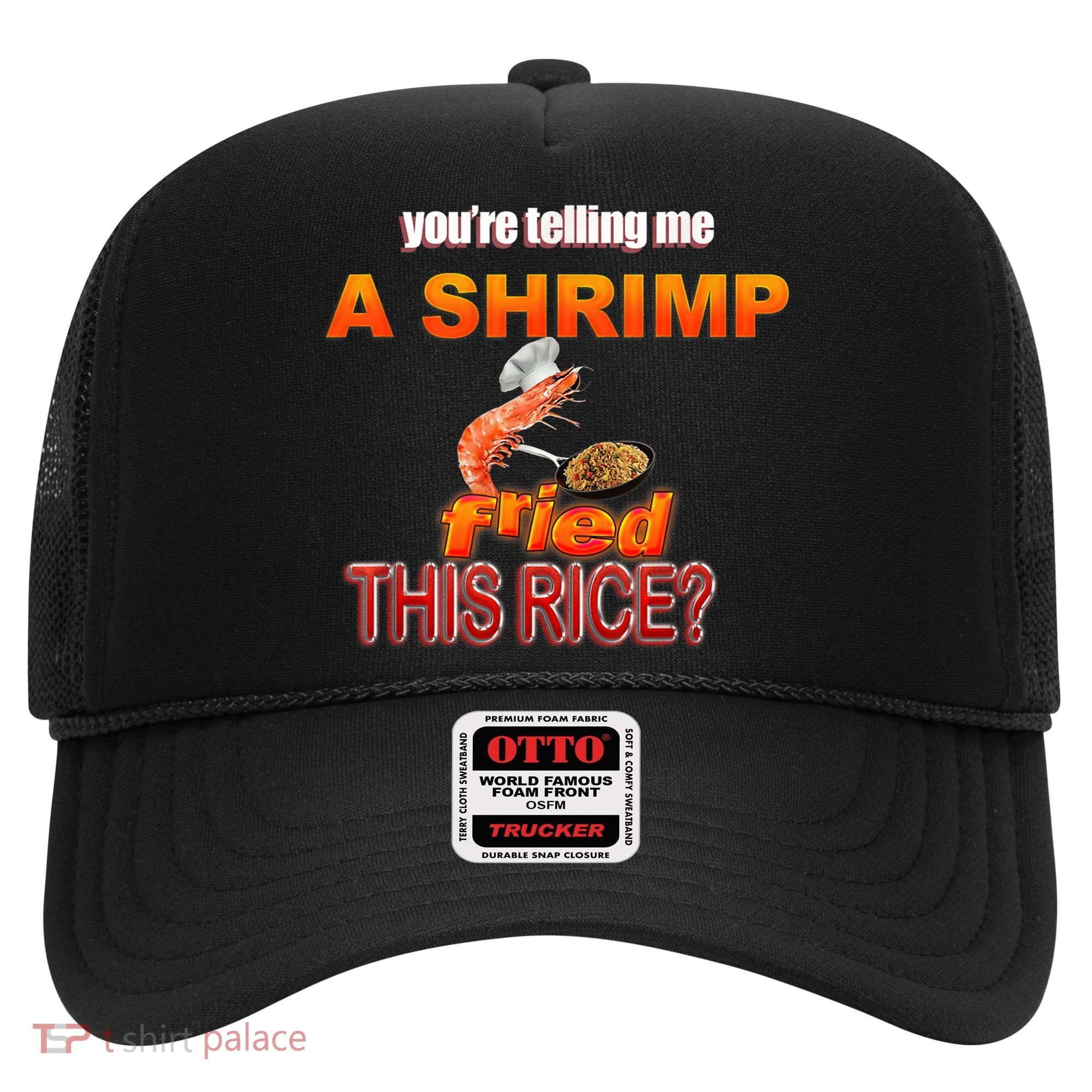 You’Re Telling Me A Shrimp Fried This Rice? Funny Dank Meme Hat