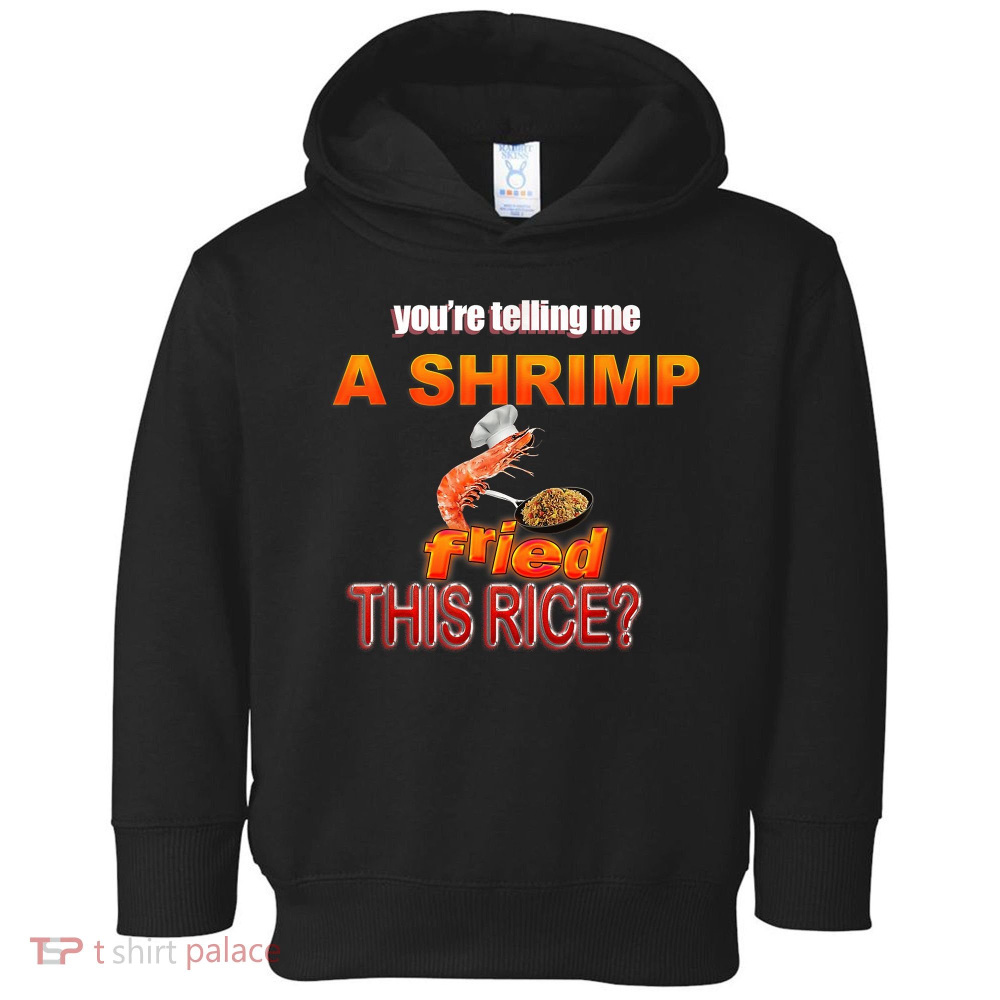 You’Re Telling Me A Shrimp Fried This Rice? Funny Dank Meme Toddler Hoodie