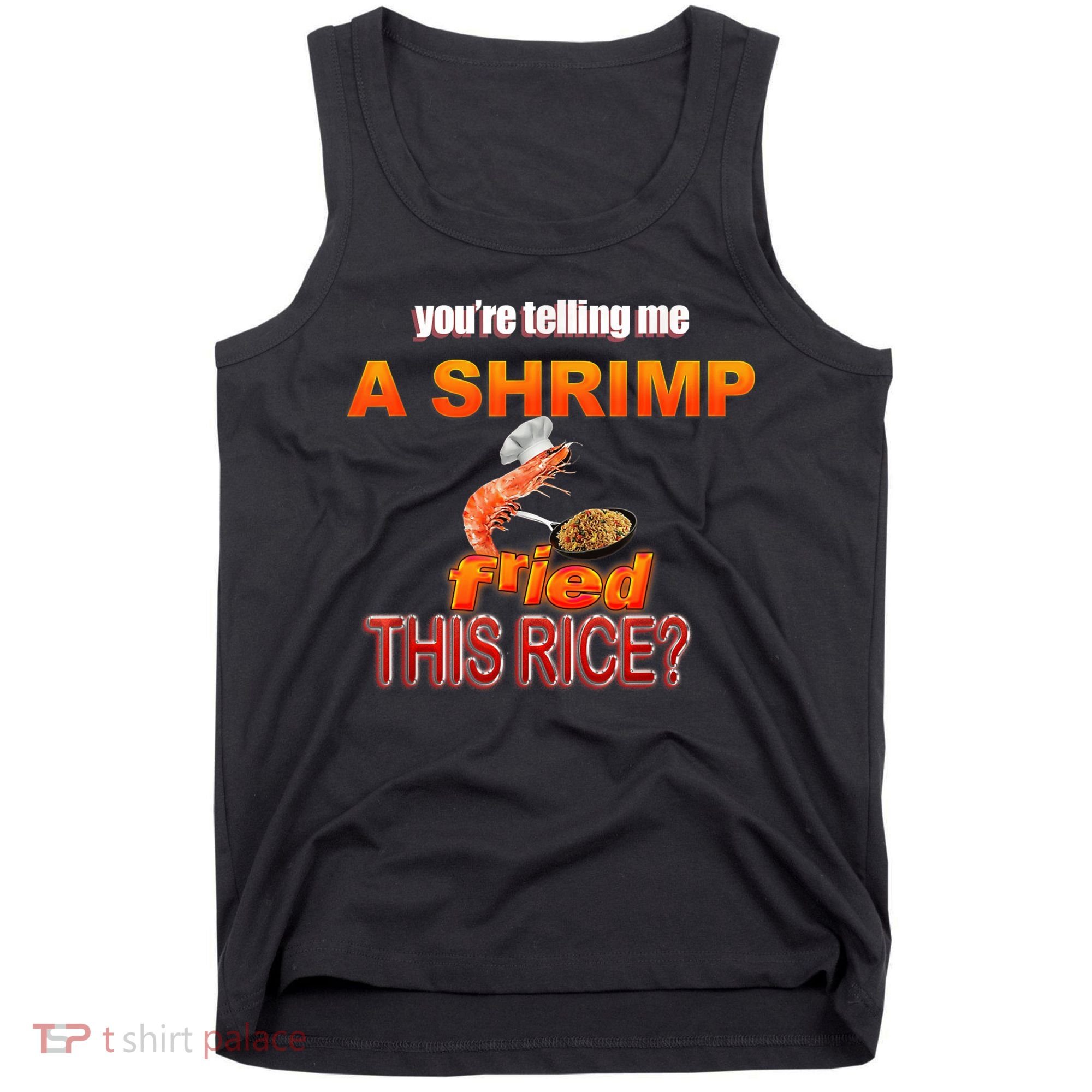 You’Re Telling Me A Shrimp Fried This Rice? Funny Dank Meme Tank Top