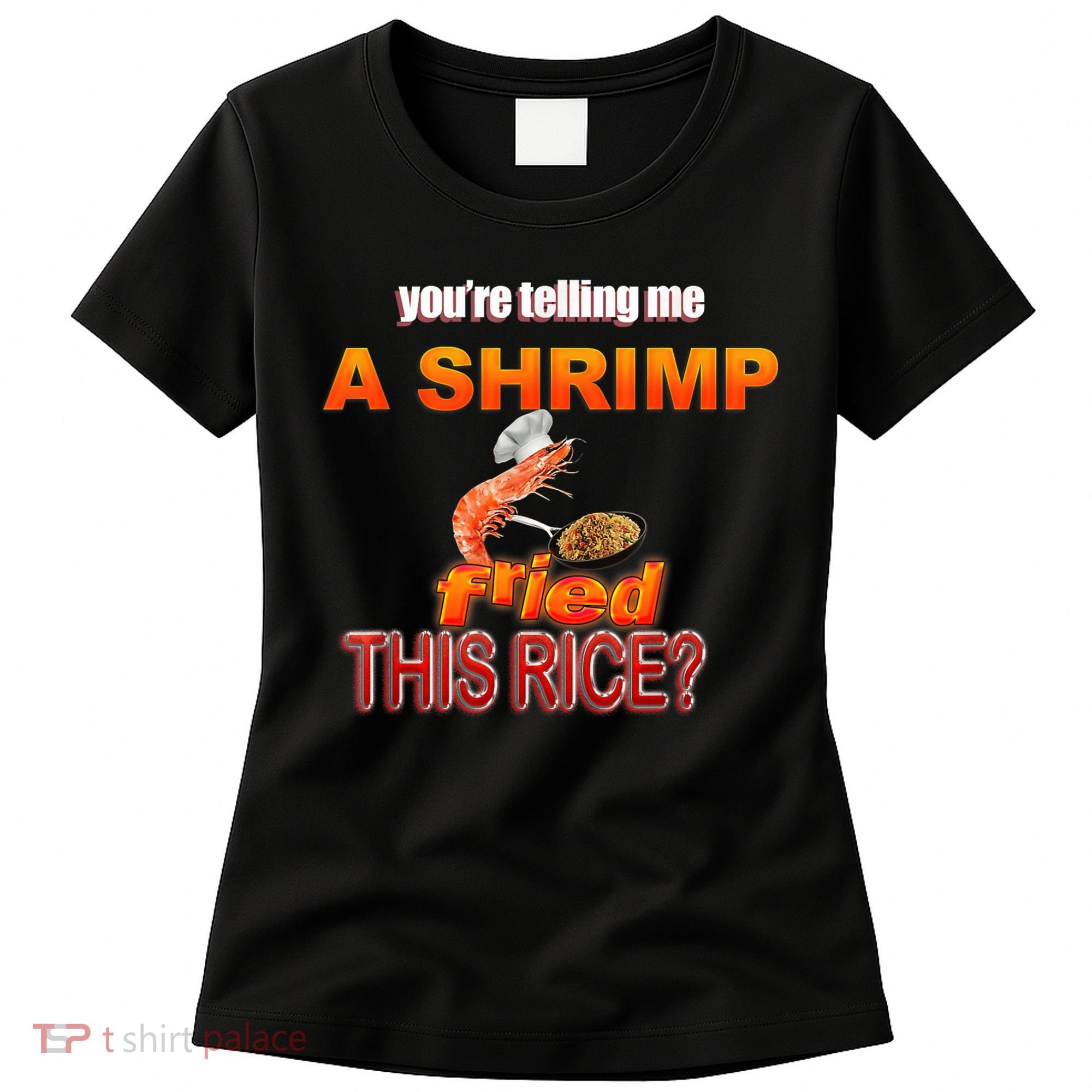 You’Re Telling Me A Shrimp Fried This Rice? Funny Dank Meme Women's T-Shirt