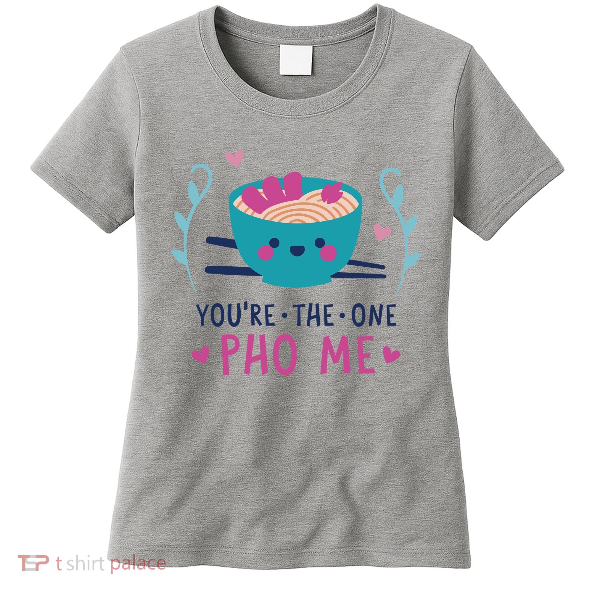 You're The One Pho Me Women's T-Shirt