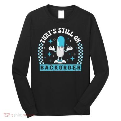 Yeah ThatS Still On Backorder Cool Pharmacy Tech Pharmacist Long Sleeve Shirt