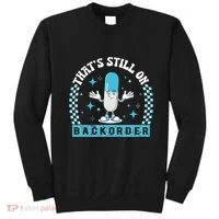 Yeah ThatS Still On Backorder Cool Pharmacy Tech Pharmacist Sweatshirt thumb 0