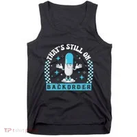 Yeah ThatS Still On Backorder Cool Pharmacy Tech Pharmacist Tank Top thumb 0