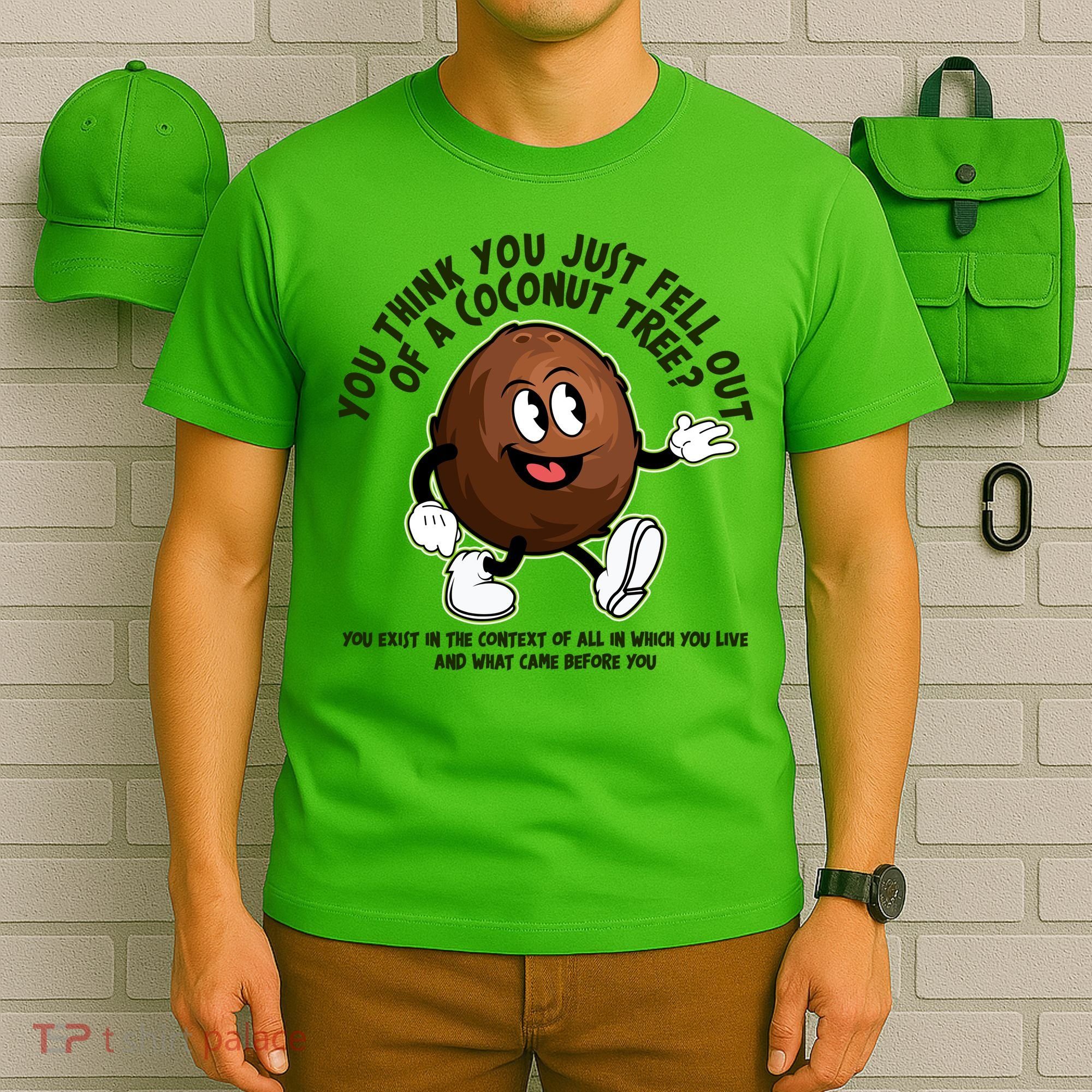 You Think You Just Fell Out Of A Coconut Tree Kalama Harris 2024 Meme T-Shirt