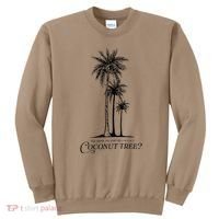 You Think You Just Fell Out Of A Coconut Tree Meme Sweatshirt thumb 0
