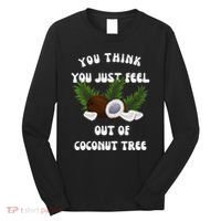 You Think You Just Fell Out Of Coconut Tree V Neck Long Sleeve Shirt thumb 0