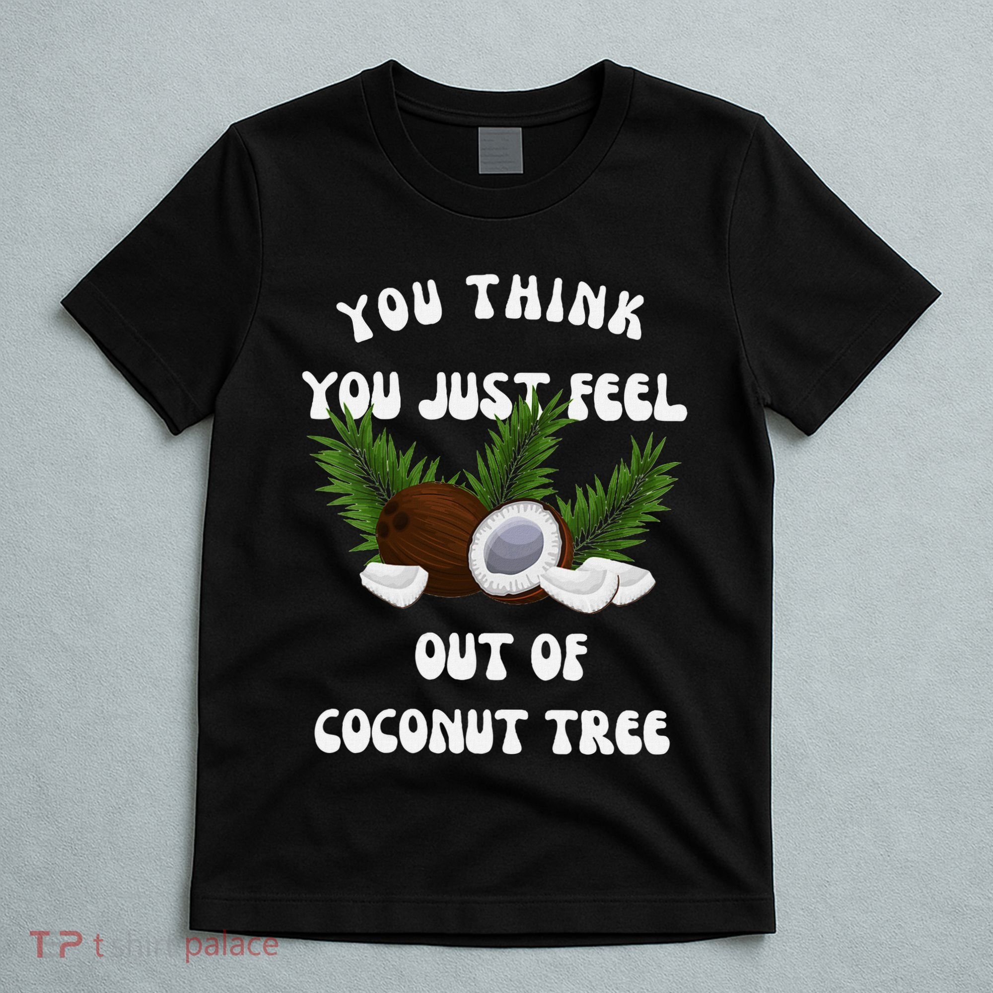 You Think You Just Fell Out Of Coconut Tree V Neck T-Shirt