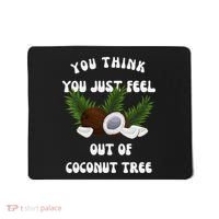 You Think You Just Fell Out Of Coconut Tree V Neck Mousepad thumb 0