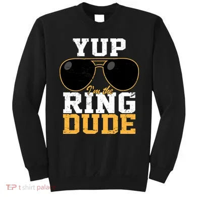 Yup I'm The Ring Dude Sweatshirt