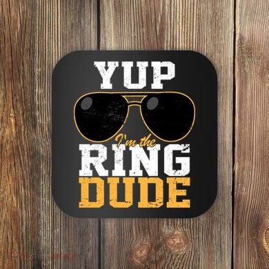 Yup I'm The Ring Dude Coaster