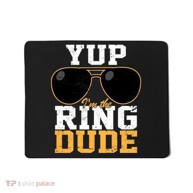 Yup I'm The Ring Dude Mousepad