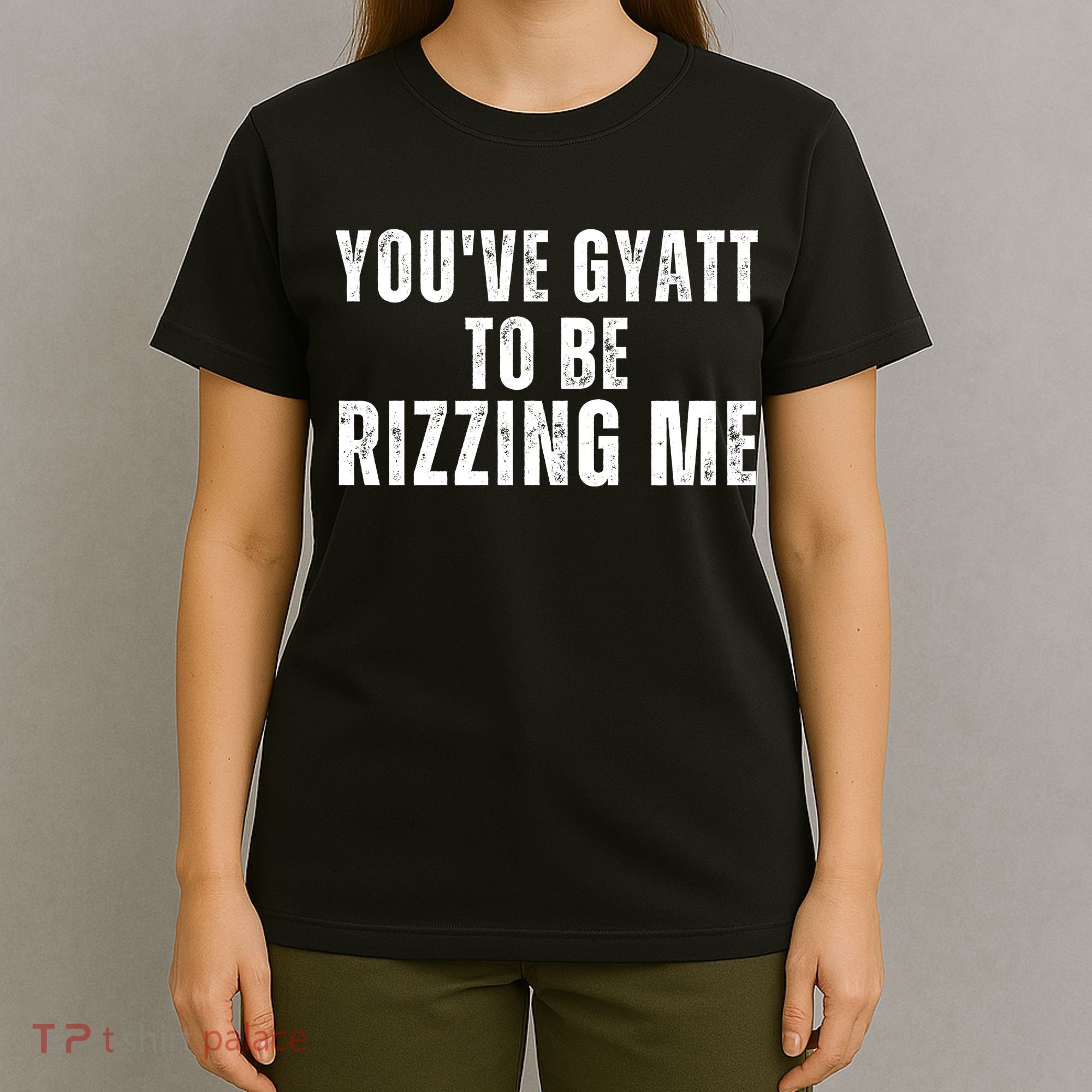 You Ve Gyatt To Be Rizzing Me T-Shirt