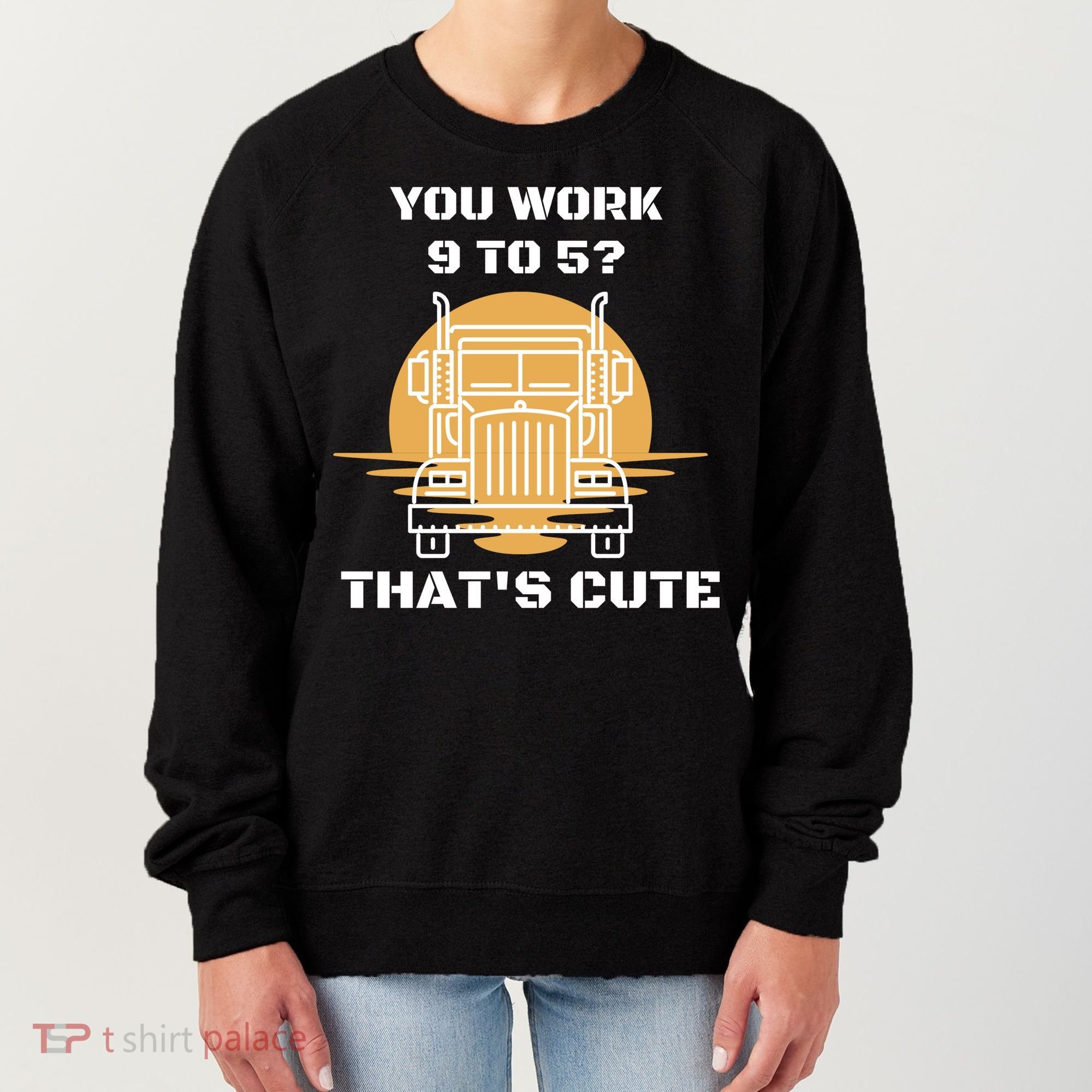 You Work 9 To 5 That's Cute Funny Trucker Women's Sweatshirt