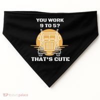 You Work 9 To 5 That's Cute Funny Trucker USA-Made Doggie Bandana thumb 0