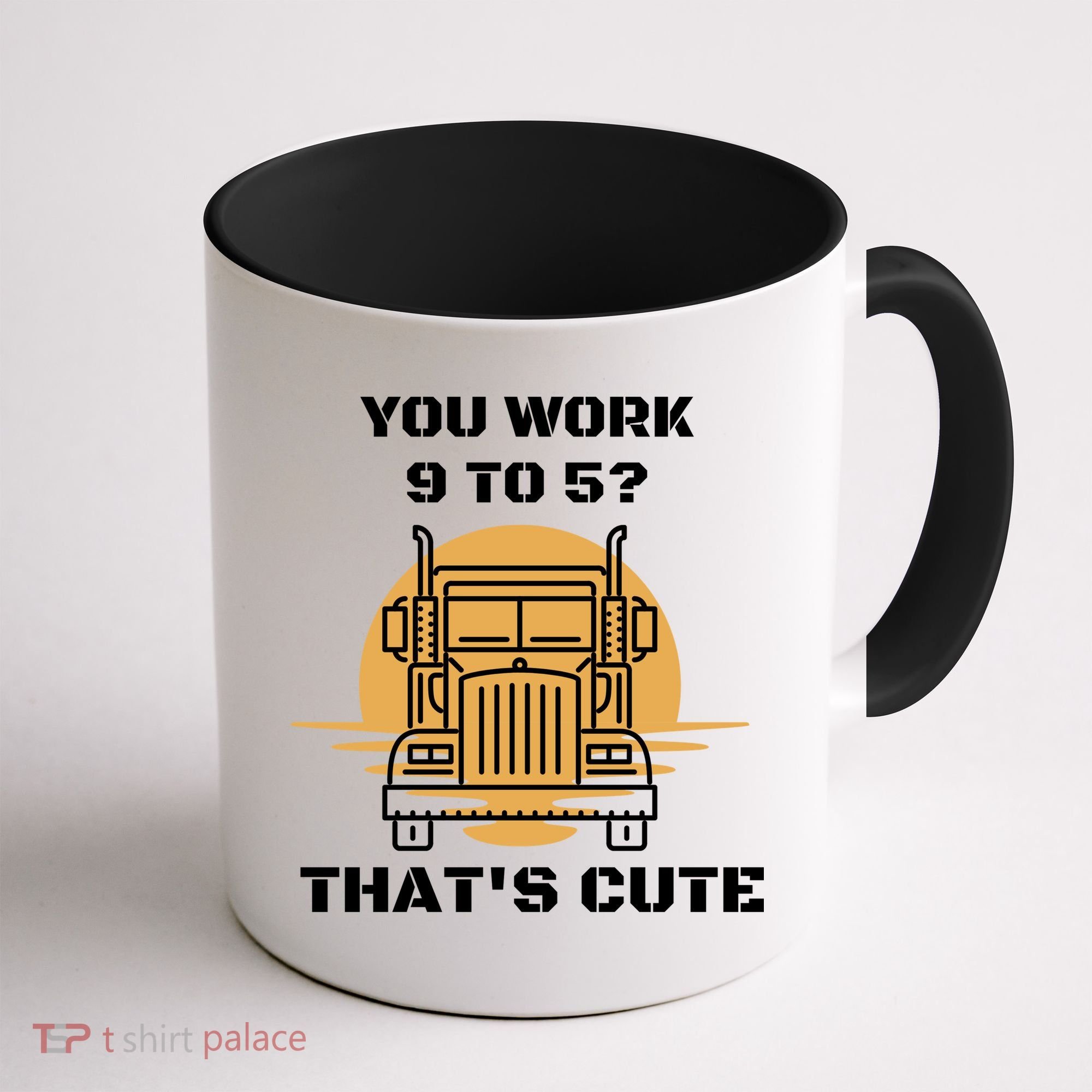 You Work 9 To 5 That's Cute Funny Trucker Coffee Mug