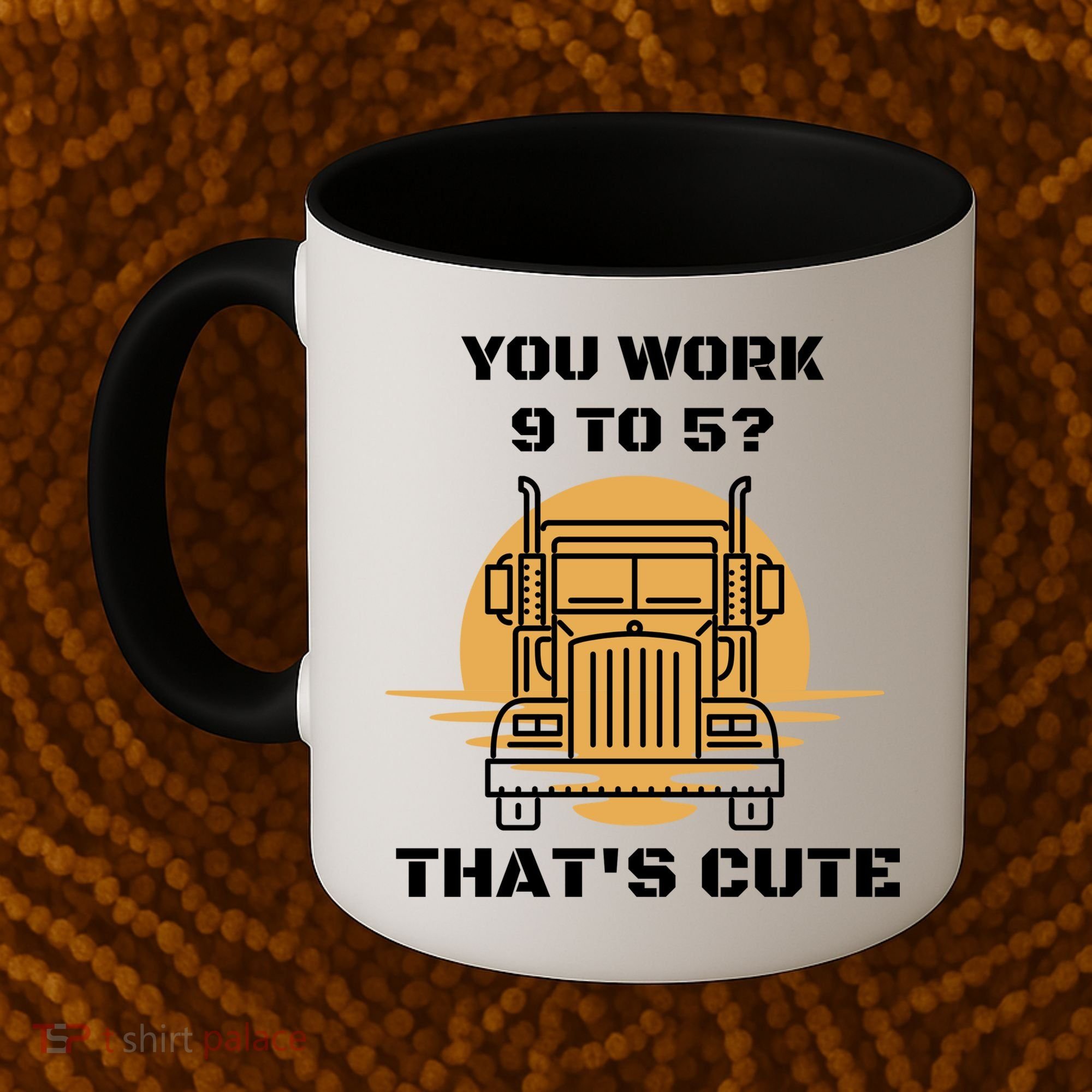 You Work 9 To 5 That's Cute Funny Trucker Coffee Mug