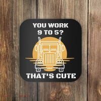 You Work 9 To 5 That's Cute Funny Trucker Coaster thumb 0