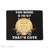You Work 9 To 5 That's Cute Funny Trucker Mousepad thumb 0