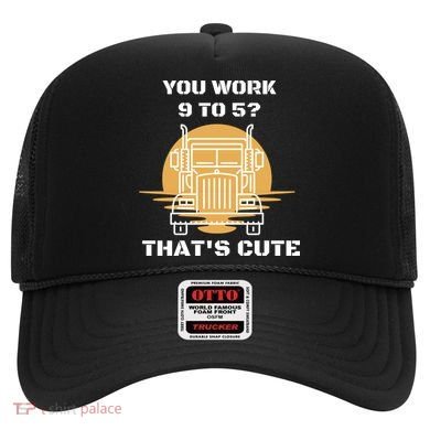 You Work 9 To 5 That's Cute Funny Trucker Hat