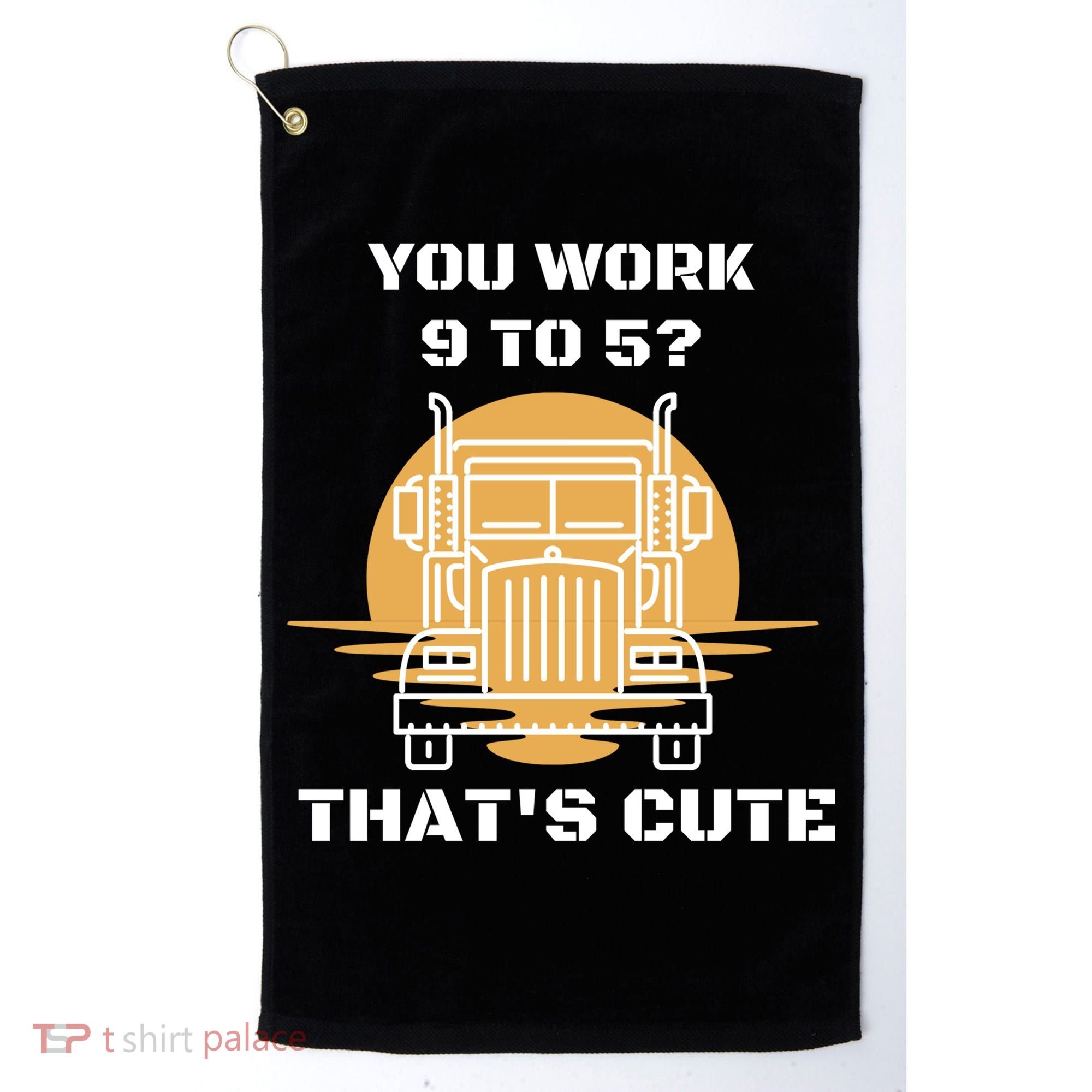 You Work 9 To 5 That's Cute Funny Trucker Golf Towel